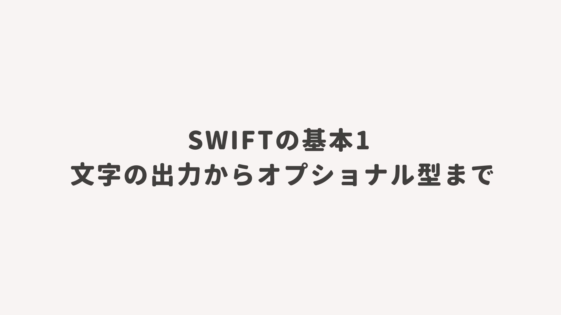 Swiftの基本1 文字の出力からオプショナル型まで
